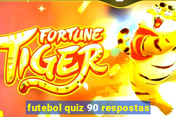 futebol quiz 90 respostas